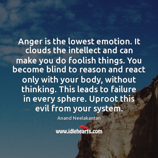 Anger is the lowest emotion. It clouds the intellect and can make Anger Quotes Image
