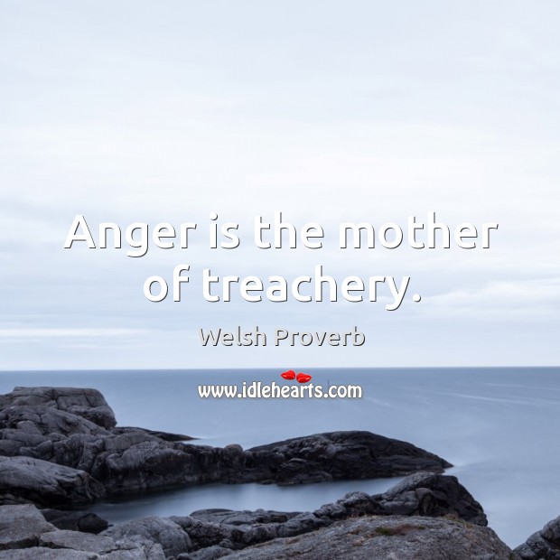 Anger is the mother of treachery. Welsh Proverbs Image