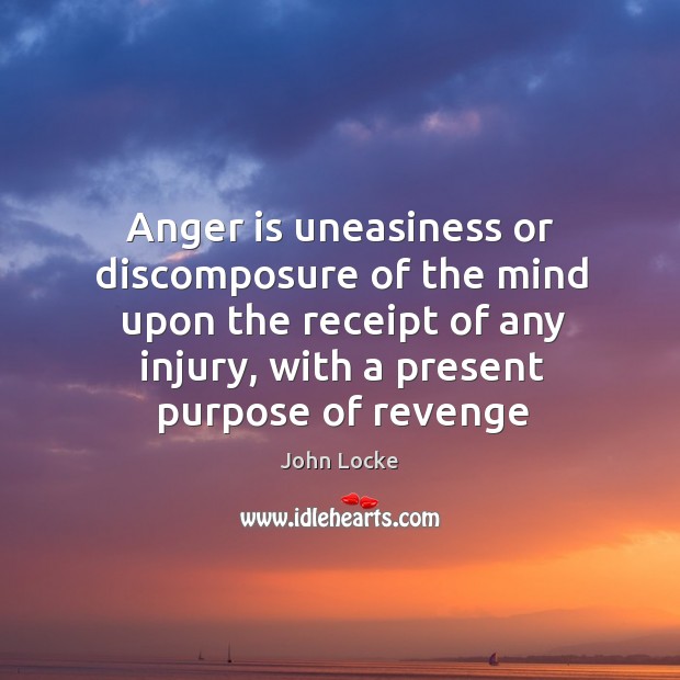 Anger is uneasiness or discomposure of the mind upon the receipt of Anger Quotes Image