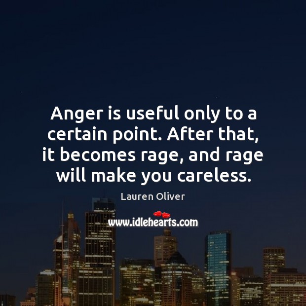 Anger is useful only to a certain point. After that, it becomes Lauren Oliver Picture Quote