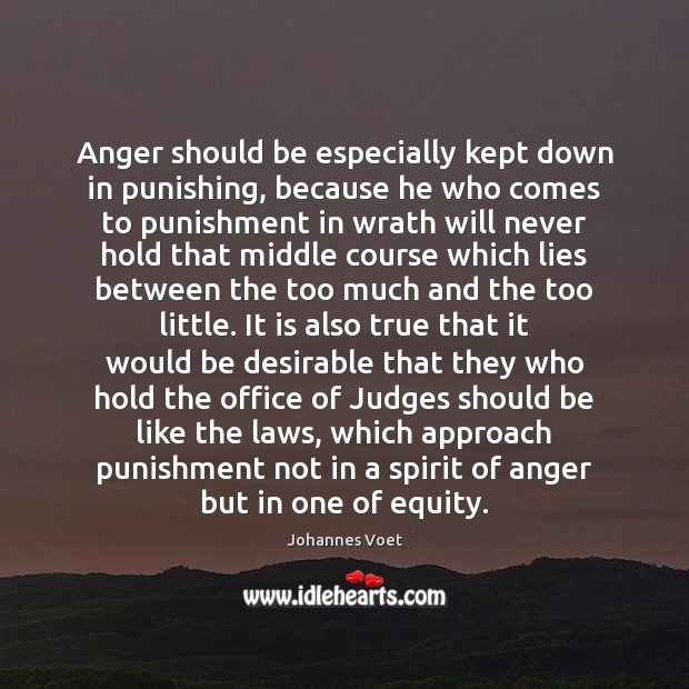 Anger should be especially kept down in punishing, because he who comes Image