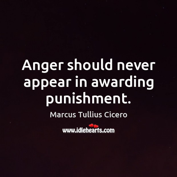 Anger should never appear in awarding punishment. Marcus Tullius Cicero Picture Quote