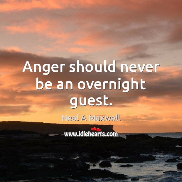 Anger should never be an overnight guest. Neal A Maxwell Picture Quote