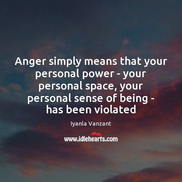 Anger simply means that your personal power – your personal space, your Iyanla Vanzant Picture Quote