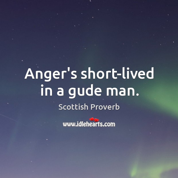 Anger’s short-lived in a gude man. Scottish Proverbs Image