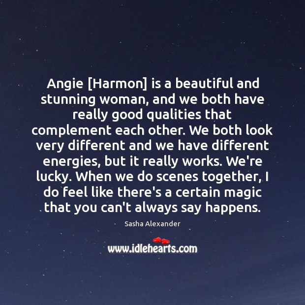 Angie [Harmon] is a beautiful and stunning woman, and we both have Sasha Alexander Picture Quote