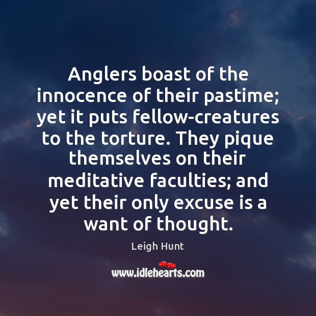 Anglers boast of the innocence of their pastime; yet it puts fellow-creatures Leigh Hunt Picture Quote
