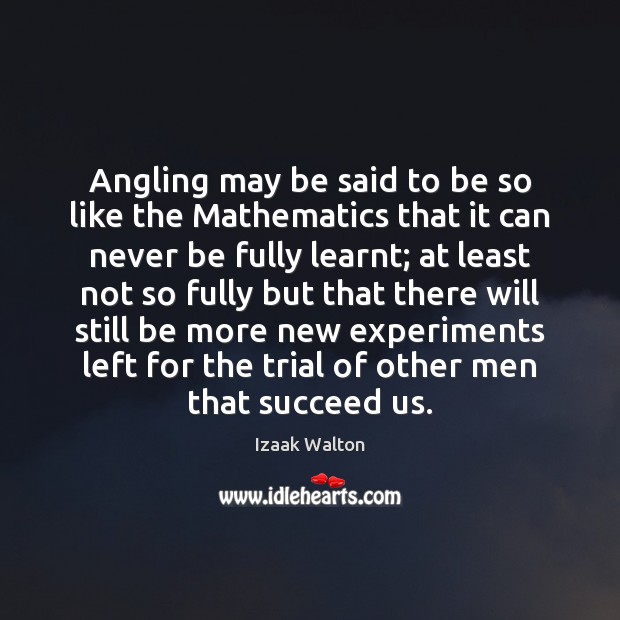 Angling may be said to be so like the Mathematics that it Izaak Walton Picture Quote