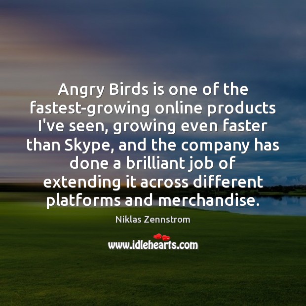 Angry Birds is one of the fastest-growing online products I’ve seen, growing Niklas Zennstrom Picture Quote