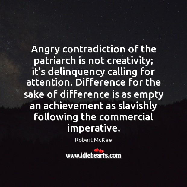 Angry contradiction of the patriarch is not creativity; it’s delinquency calling for Robert McKee Picture Quote