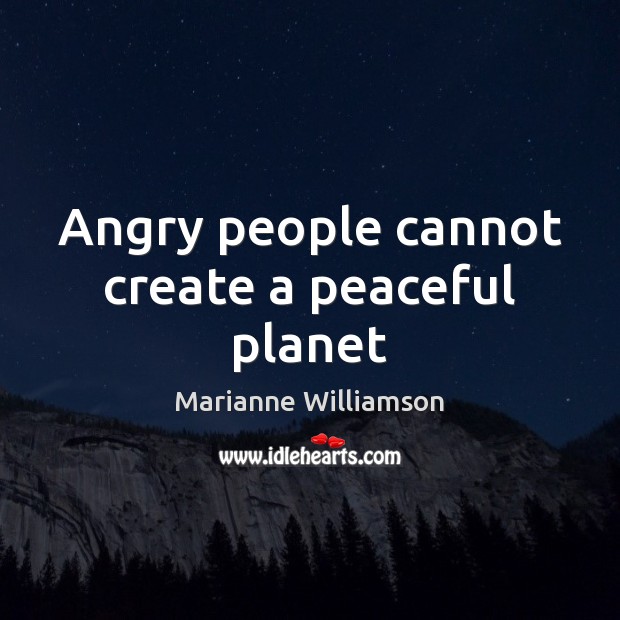 Angry people cannot create a peaceful planet Marianne Williamson Picture Quote