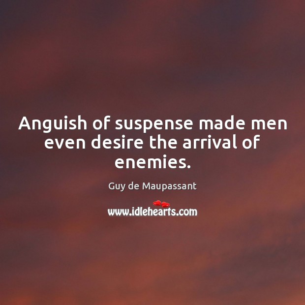 Anguish of suspense made men even desire the arrival of enemies. Image