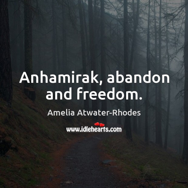Anhamirak, abandon and freedom. Amelia Atwater-Rhodes Picture Quote