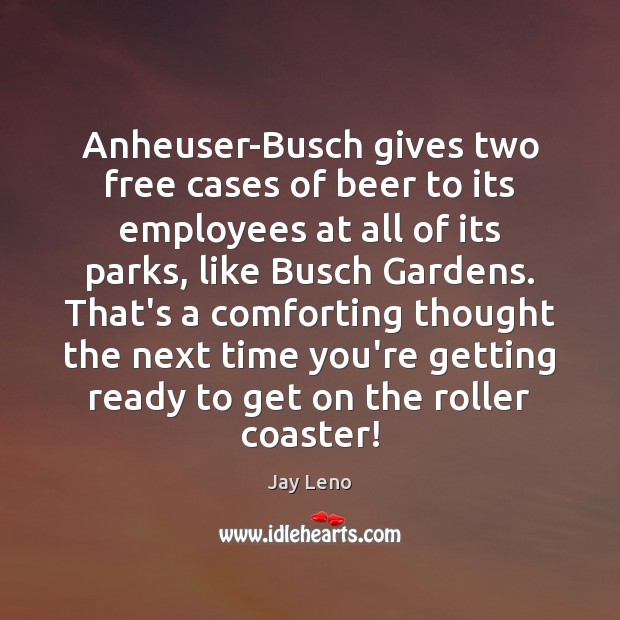 Anheuser-Busch gives two free cases of beer to its employees at all Jay Leno Picture Quote