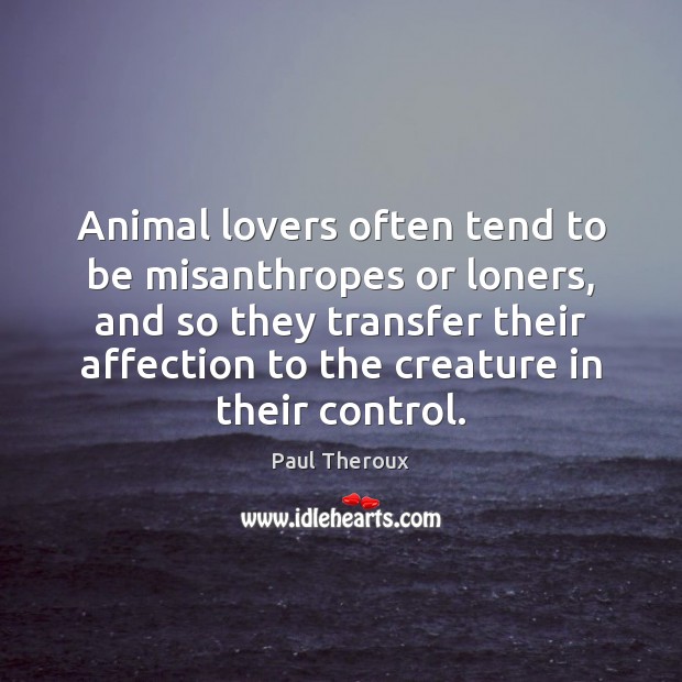 Animal lovers often tend to be misanthropes or loners, and so they Image