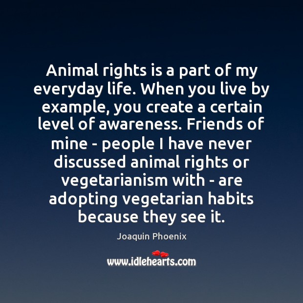 Animal rights is a part of my everyday life. When you live Joaquin Phoenix Picture Quote