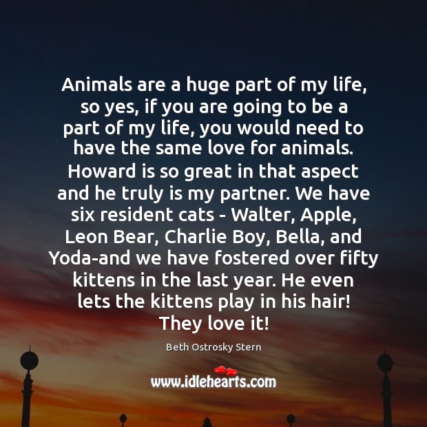 Animals are a huge part of my life, so yes, if you Beth Ostrosky Stern Picture Quote