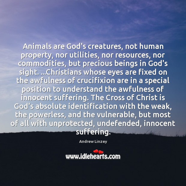 Animals are God’s creatures, not human property, nor utilities, nor resources, nor 