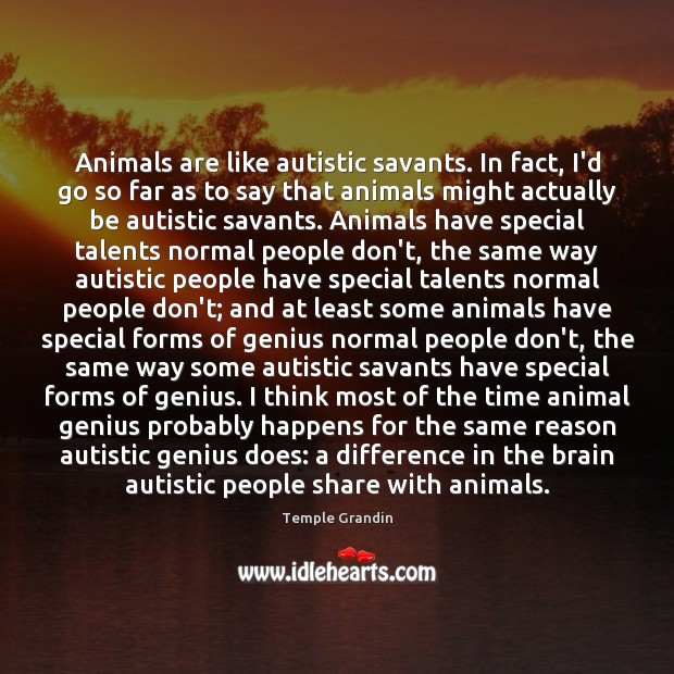 Animals are like autistic savants. In fact, I’d go so far as Temple Grandin Picture Quote
