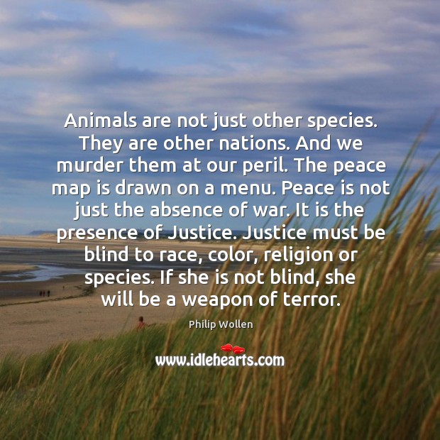 Animals are not just other species. They are other nations. And we Peace Quotes Image