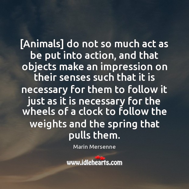 [Animals] do not so much act as be put into action, and Spring Quotes Image
