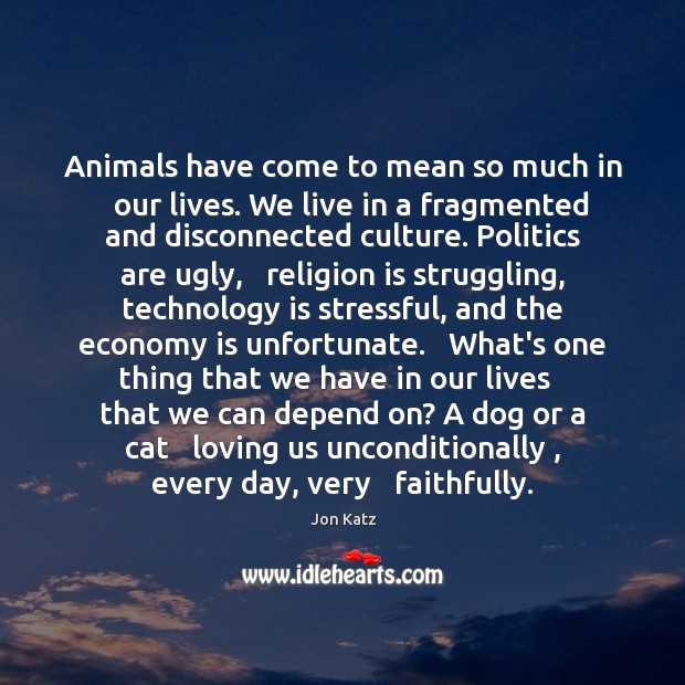Animals have come to mean so much in   our lives. We live Technology Quotes Image
