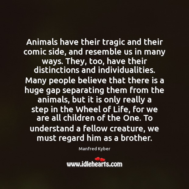Animals have their tragic and their comic side, and resemble us in Manfred Kyber Picture Quote