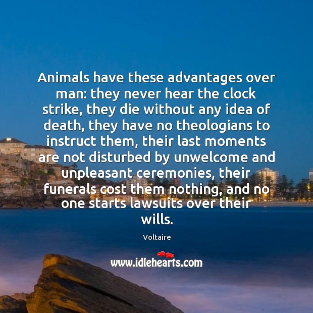 Animals have these advantages over man: they never hear the clock strike, Voltaire Picture Quote