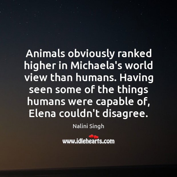 Animals obviously ranked higher in Michaela’s world view than humans. Having seen Nalini Singh Picture Quote