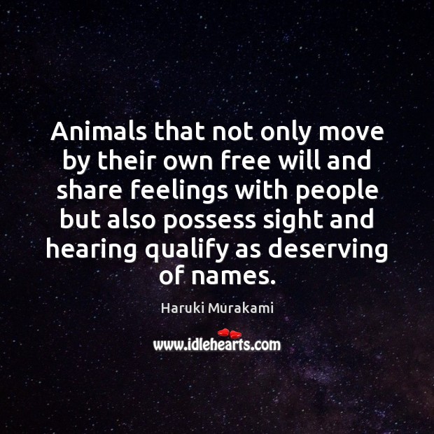 Animals that not only move by their own free will and share Haruki Murakami Picture Quote