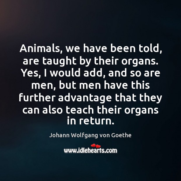 Animals, we have been told, are taught by their organs. Yes, I Image