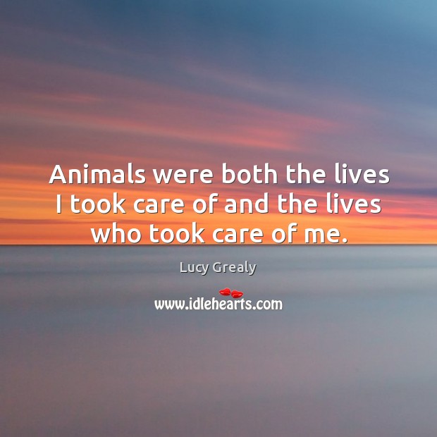 Animals were both the lives I took care of and the lives who took care of me. Image