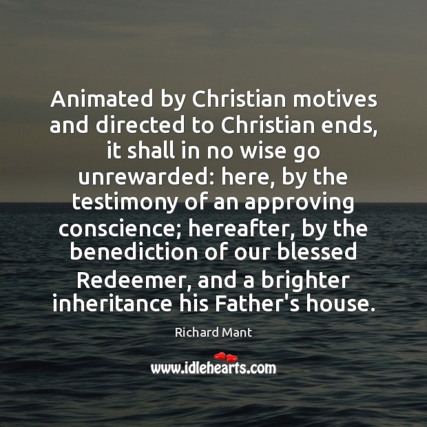 Animated by Christian motives and directed to Christian ends, it shall in 