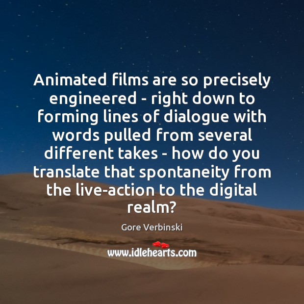 Animated films are so precisely engineered – right down to forming lines Gore Verbinski Picture Quote