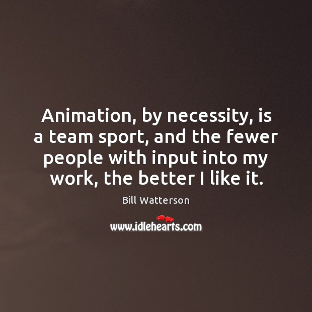 Animation, by necessity, is a team sport, and the fewer people with Image