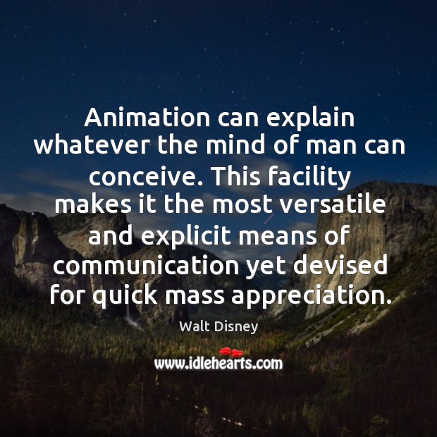 Animation can explain whatever the mind of man can conceive. Image