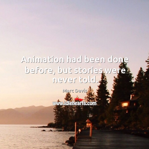 Animation had been done before, but stories were never told. Marc Davis Picture Quote