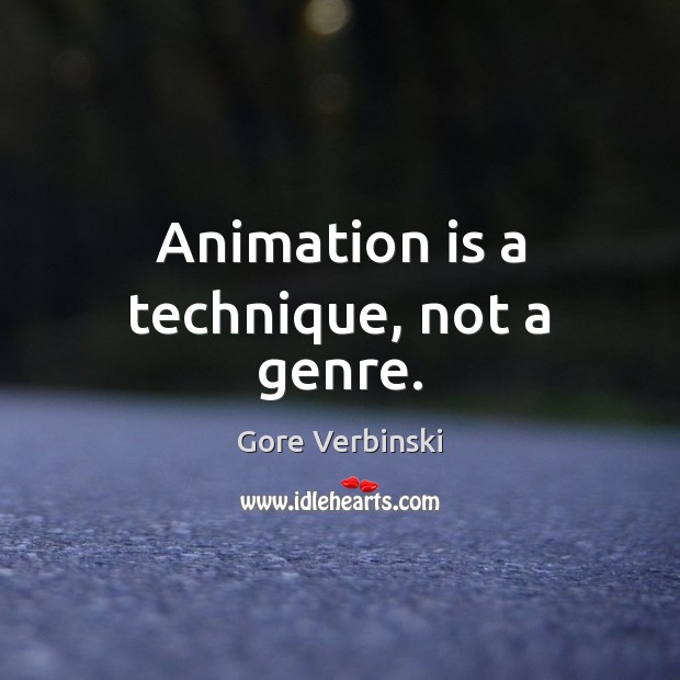 Animation is a technique, not a genre. Gore Verbinski Picture Quote