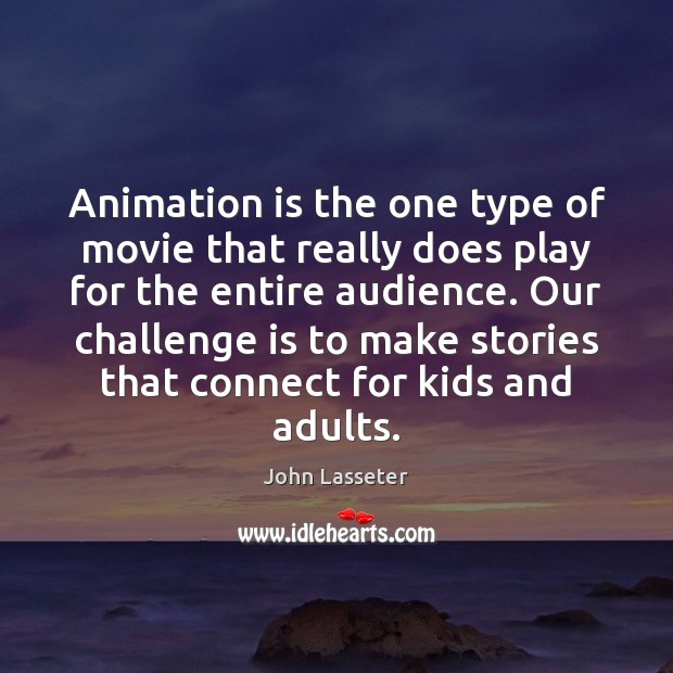 Animation is the one type of movie that really does play for John Lasseter Picture Quote