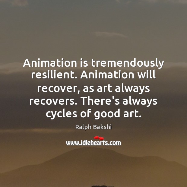 Animation is tremendously resilient. Animation will recover, as art always recovers. There’s Ralph Bakshi Picture Quote
