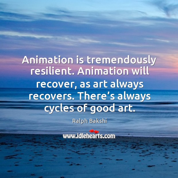 Animation is tremendously resilient. Animation will recover, as art always recovers. Ralph Bakshi Picture Quote