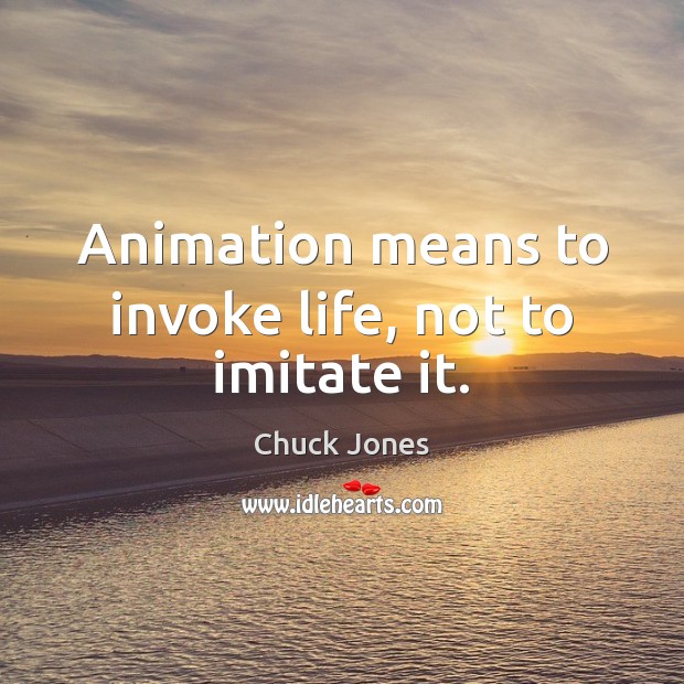 Animation means to invoke life, not to imitate it. Image