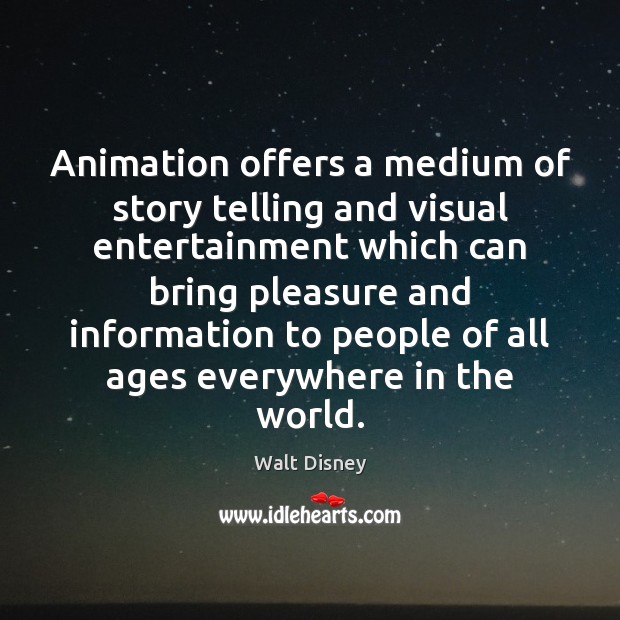 Animation offers a medium of story telling and visual entertainment which can Walt Disney Picture Quote
