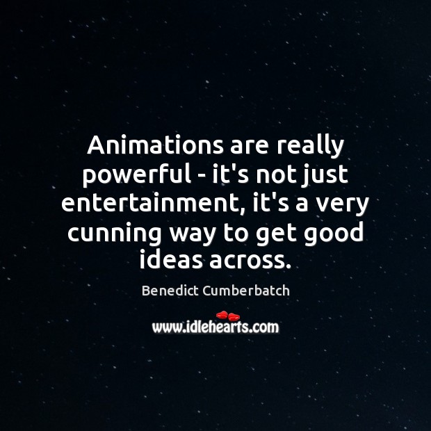 Animations are really powerful – it’s not just entertainment, it’s a very 