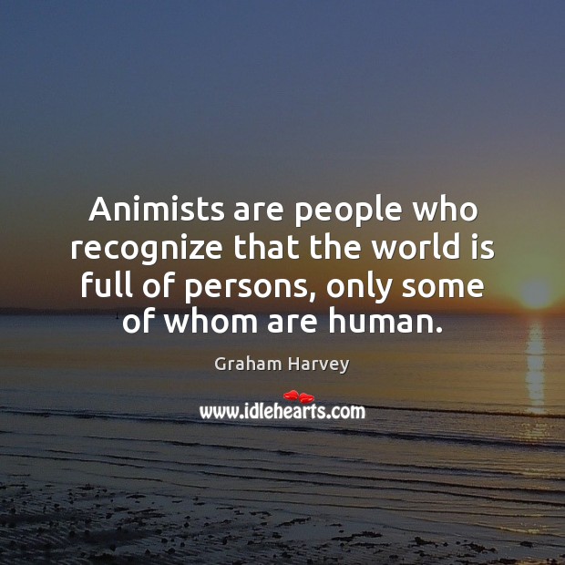 Animists are people who recognize that the world is full of persons, Graham Harvey Picture Quote