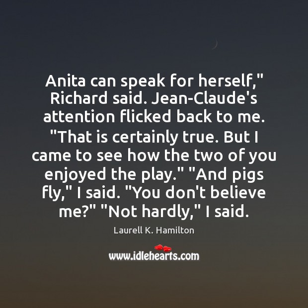 Anita can speak for herself,” Richard said. Jean-Claude’s attention flicked back to Image