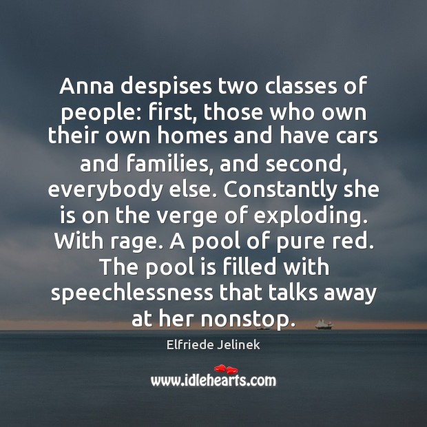 Anna despises two classes of people: first, those who own their own Elfriede Jelinek Picture Quote