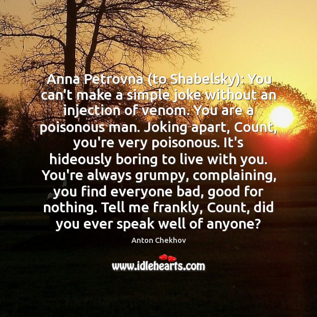 Anna Petrovna (to Shabelsky): You can’t make a simple joke without an Anton Chekhov Picture Quote