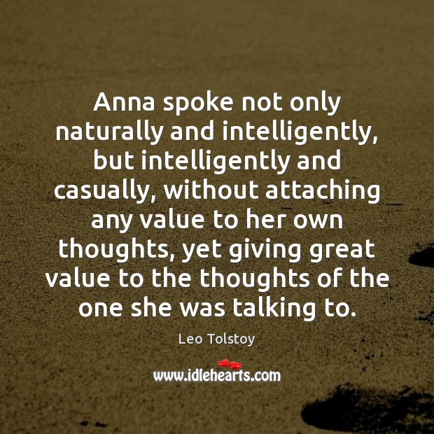 Anna spoke not only naturally and intelligently, but intelligently and casually, without Leo Tolstoy Picture Quote