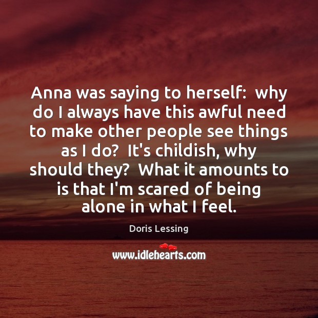 Anna was saying to herself:  why do I always have this awful Doris Lessing Picture Quote